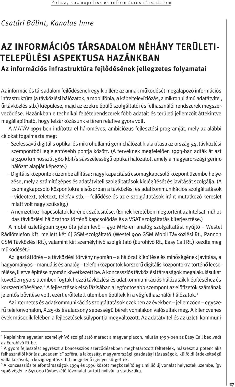 zi ó zás, a mik ro hul lá mú adat át vi tel, ûr táv köz lés stb.) kiépülése, majd az ezekre épülô szolgálta tói és fel hasz ná lói rend sze rek meg szerve zô dé se.