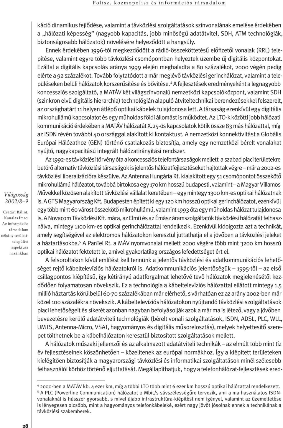 súly. Ennek ér de ké ben 1996 -tól megkezdôdöt t a rádió- ös sze köt te té sû elô fizetôi vonalak (RRL) telepíté se, va la mint eg yre több távközlési c somópontban he lyez tek üzem be új di gi tá