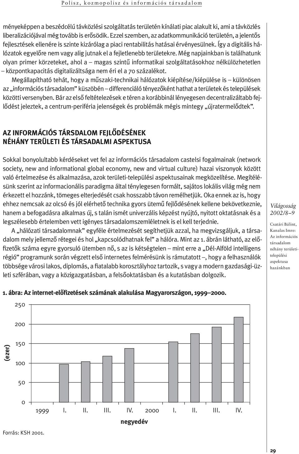 Így a di gi tá lis háló za tok eg y elô re nem vag y alig jutnak el a fejletlenebb terüle tek re.