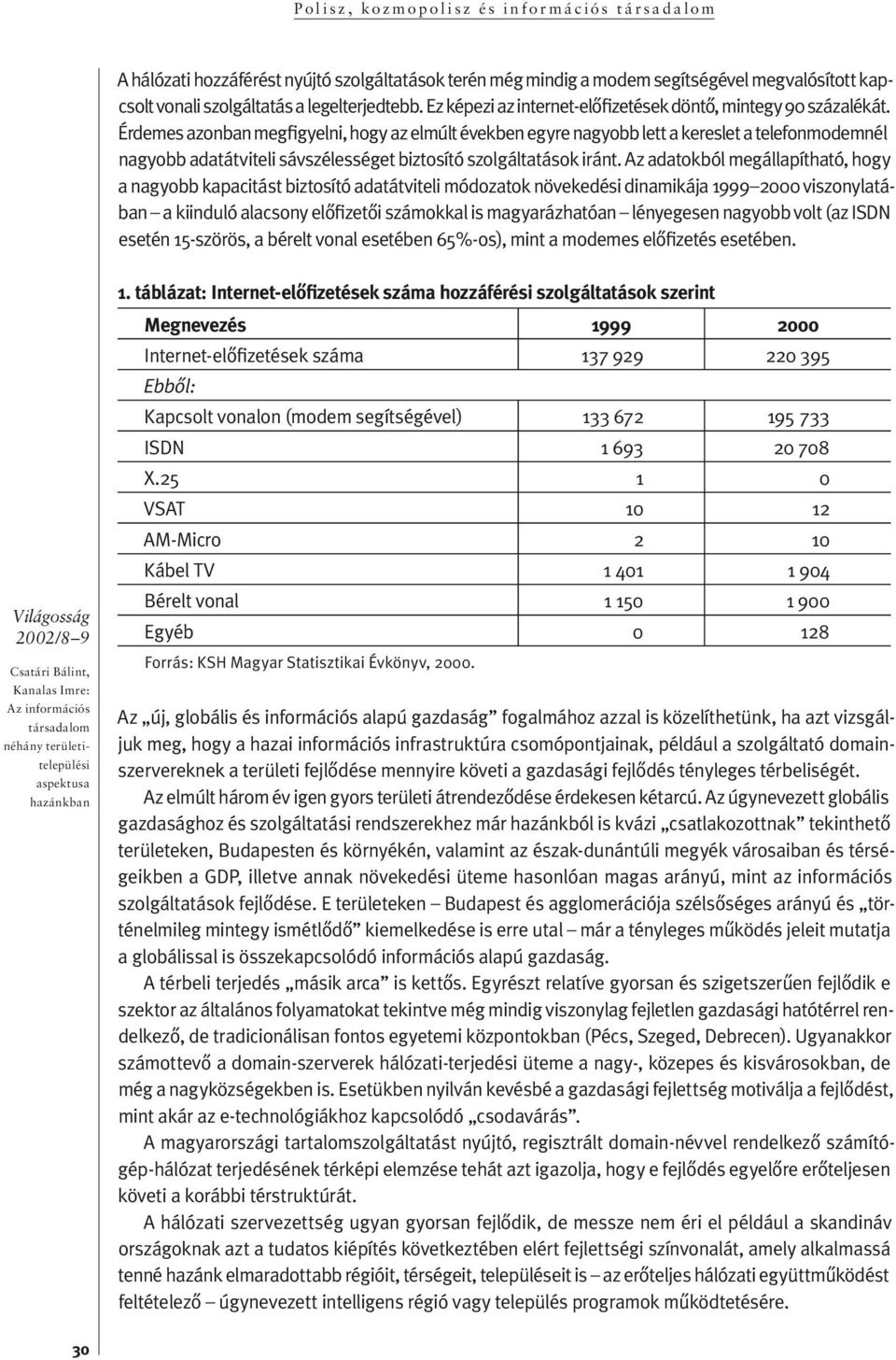 Érdemes azonban megfi gyel ni, hogy az el múlt évek ben egy re na gyobb lett a ke res let a te le fon mo dem nél nag yobb adat át vi teli sávszélességet biztosító szolgálta tá sok irán t.