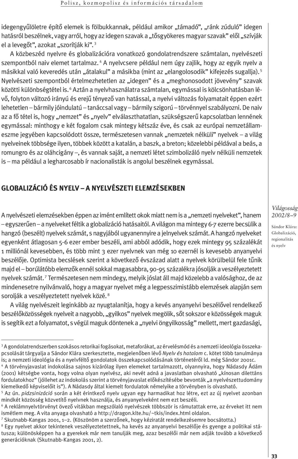 4 A nyelv cse re pél dá ul nem úgy zaj lik, hogy az egyik nyelv a má sik kal va ló keveredés után átalakul a másikba (mint az el an go lo so dik ki fe je zés sug all ja).