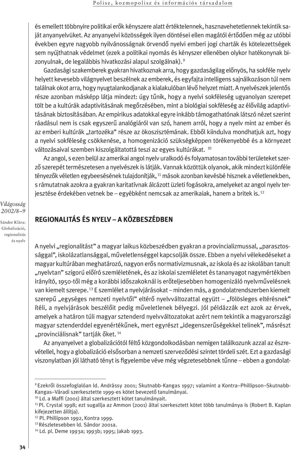 nyújthatnak védelmet (ezek a politikai nyomás és kényszer ellenében olykor hatékonynak bizonyul nak, de legalábbis hivatkozási alapul szolg álnak).