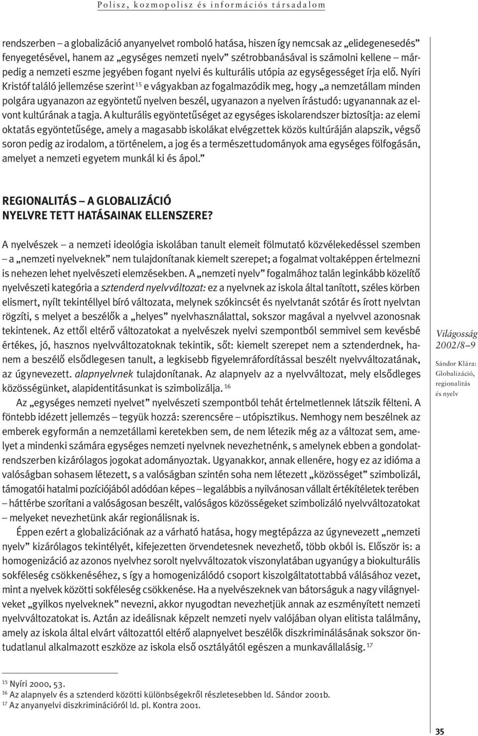 Nyí ri Kris tóf ta lá ló jel lemzése szerint 15 e vág yakban az fog al mazó dik meg, hog y a nem zet ál lam min den polgára ugyanazon az egyöntetû nyelven beszél, ugyanazon a nyelven írástudó: