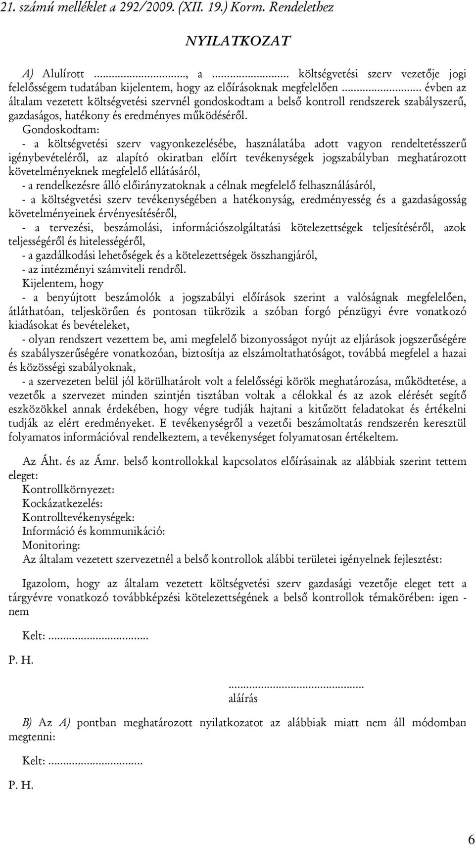 Gondoskodtam: - a költségvetési szerv vagyonkezelésébe, használatába adott vagyon rendeltetésszerű igénybevételéről, az alapító okiratban előírt tevékenységek jogszabályban meghatározott