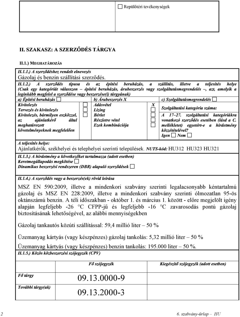 Repülőtéri tevékenységek HU323 HU321 MSZ EN 590:2009, illetve a mindenkori szabvány szerinti legalacsonyabb kéntartalmú gázolaj és MSZ EN 228:2009, illetve a mindenkori szabvány szerinti ólmozatlan