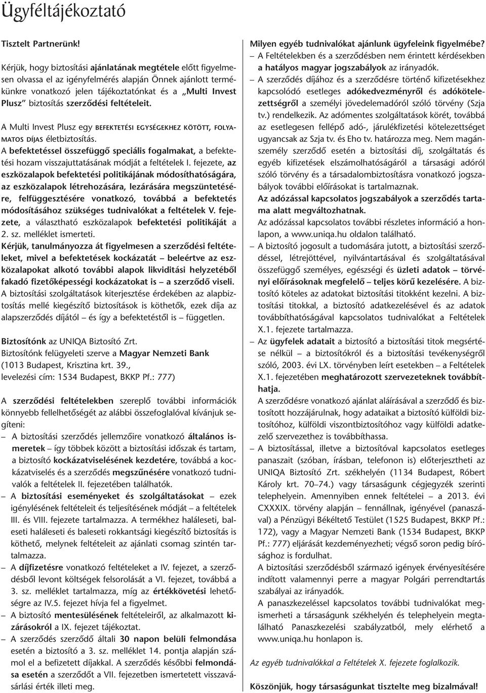 és a Multi Invest Plusz biz to sí tás szer zõ dé si fel tét ele it. A Multi Invest Plusz egy BE FEK TE TÉ SI EGY SÉ GEK HEZ KÖ TÖTT, FO LYA - MA TOS DÍ JAS élet biz to sí tás.