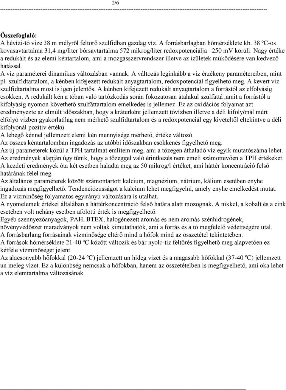Nagy értéke a redukált és az elemi kéntartalom, ami a mozgásszervrendszer illetve az izületek működésére van kedvező hatással. A víz paraméterei dinamikus változásban vannak.