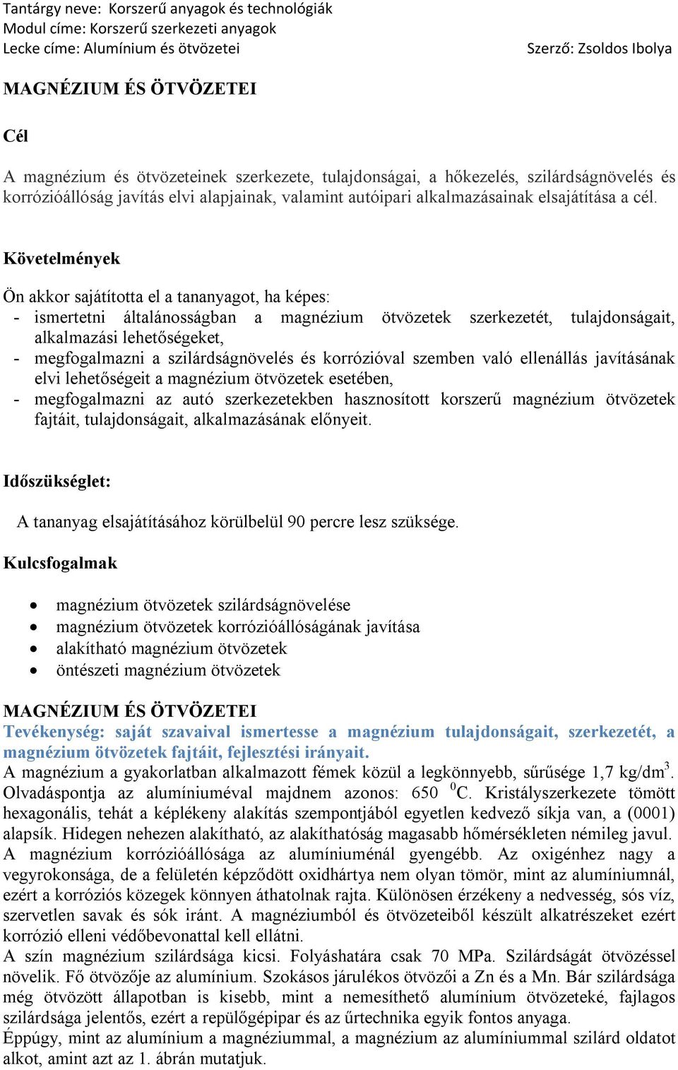 Követelmények Ön akkor sajátította el a tananyagot, ha képes: - ismertetni általánosságban a magnézium ötvözetek szerkezetét, tulajdonságait, alkalmazási lehetőségeket, - megfogalmazni a
