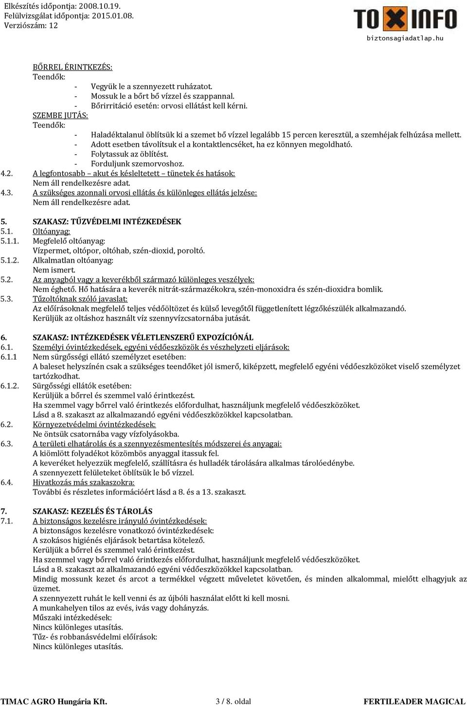 - Adott esetben távolítsuk el a kontaktlencséket, ha ez könnyen megoldható. - Folytassuk az öblítést. - Forduljunk szemorvoshoz. 4.2. A legfontosabb akut és késleltetett tünetek és hatások: 4.3.