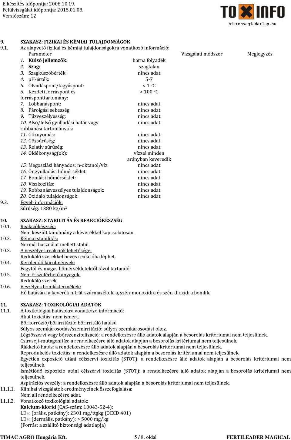 Párolgási sebesség: nincs adat 9. Tűzveszélyesség: nincs adat 10. Alsó/felső gyulladási határ vagy nincs adat robbanási tartományok: 11. Gőznyomás: nincs adat 12. Gőzsűrűség: nincs adat 13.