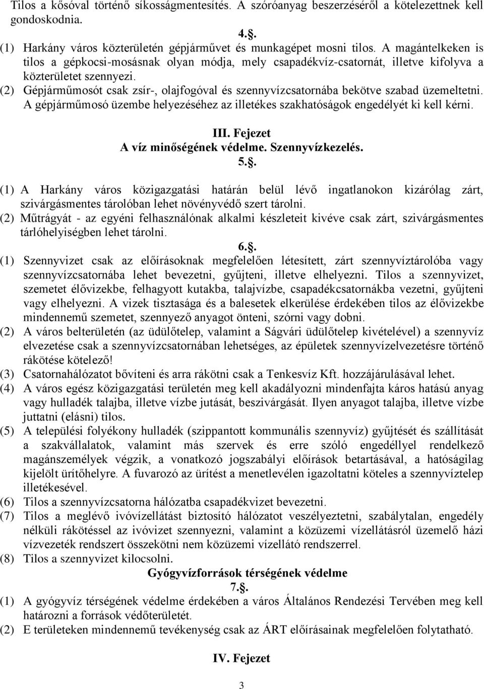 (2) Gépjárműmosót csak zsír-, olajfogóval és szennyvízcsatornába bekötve szabad üzemeltetni. A gépjárműmosó üzembe helyezéséhez az illetékes szakhatóságok engedélyét ki kell kérni. III.