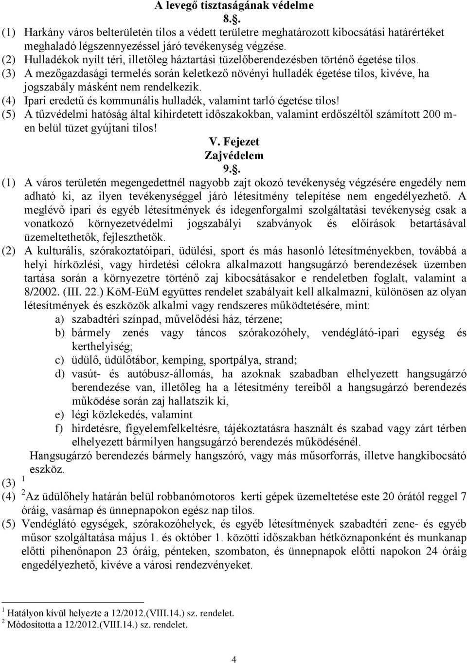 (3) A mezőgazdasági termelés során keletkező növényi hulladék égetése tilos, kivéve, ha jogszabály másként nem rendelkezik. (4) Ipari eredetű és kommunális hulladék, valamint tarló égetése tilos!
