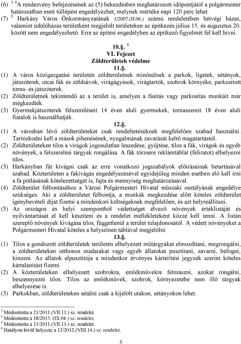 között nem engedélyezhető. Erre az építési engedélyben az építkező figyelmét fel kell hívni. 10.. 6 VI. Fejezet Zöldterületek védelme 11.