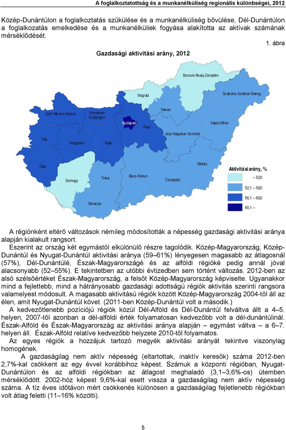ábra Gazdasági aktivitási arány, 2012 Borsod-Abaúj-Zemplén Nógrád Sz abolcs-sz atmár-bereg Vas Gyõr-Moson-Sopron Veszprém Komárom- Esztergom Fejér Budapest Pest Heves Jász-Nagykun-Sz olnok