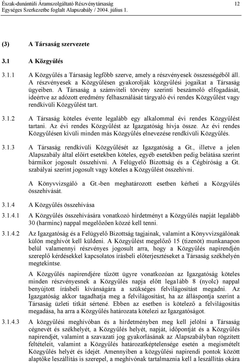 A Társaság a számviteli törvény szerinti beszámoló elfogadását, ideértve az adózott eredmény felhasználását tárgyaló évi rendes Közgyűlést vagy rendkívüli Közgyűlést tart. 3.1.