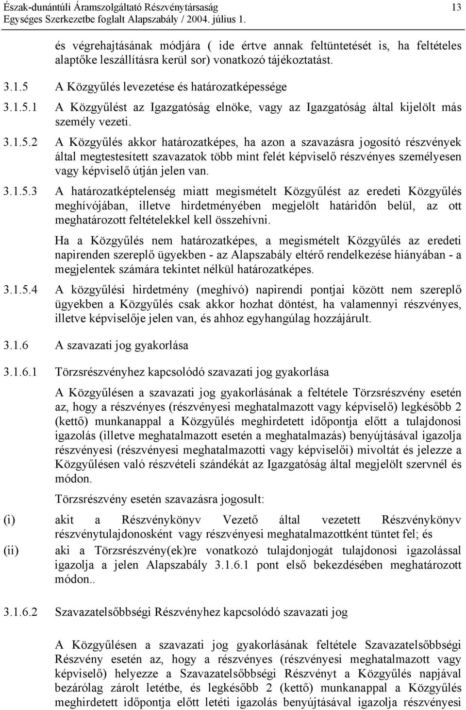 1 A Közgyűlést az Igazgatóság elnöke, vagy az Igazgatóság által kijelölt más személy vezeti. 3.1.5.