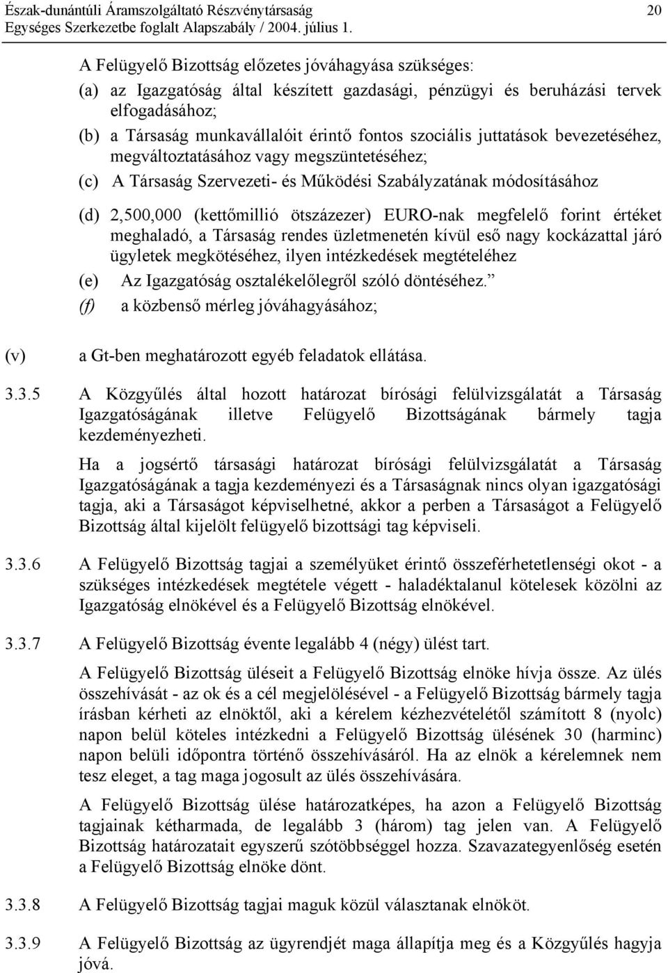 megfelelő forint értéket meghaladó, a Társaság rendes üzletmenetén kívül eső nagy kockázattal járó ügyletek megkötéséhez, ilyen intézkedések megtételéhez (e) Az Igazgatóság osztalékelőlegről szóló