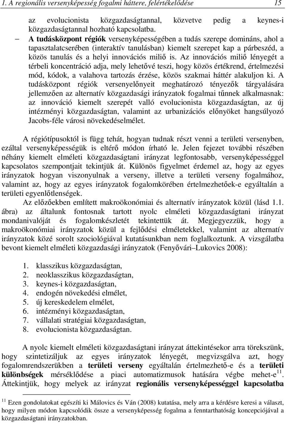 Az innovációs miliő lényegét a térbeli koncentráció adja, mely lehetővé teszi, hogy közös értékrend, értelmezési mód, kódok, a valahova tartozás érzése, közös szakmai háttér alakuljon ki.