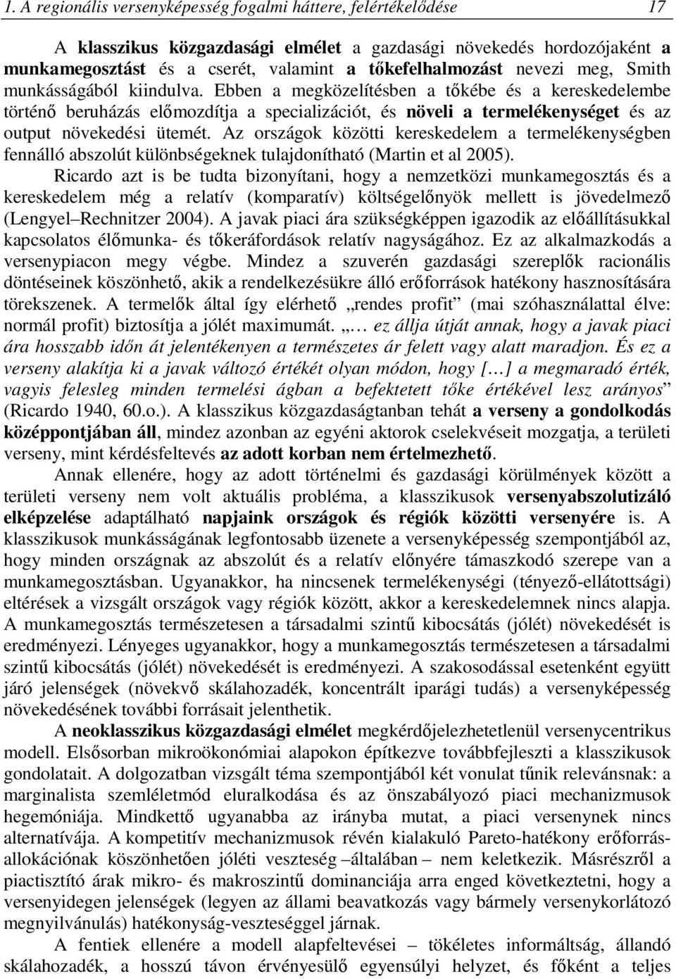 Ebben a megközelítésben a tőkébe és a kereskedelembe történő beruházás előmozdítja a specializációt, és növeli a termelékenységet és az output növekedési ütemét.
