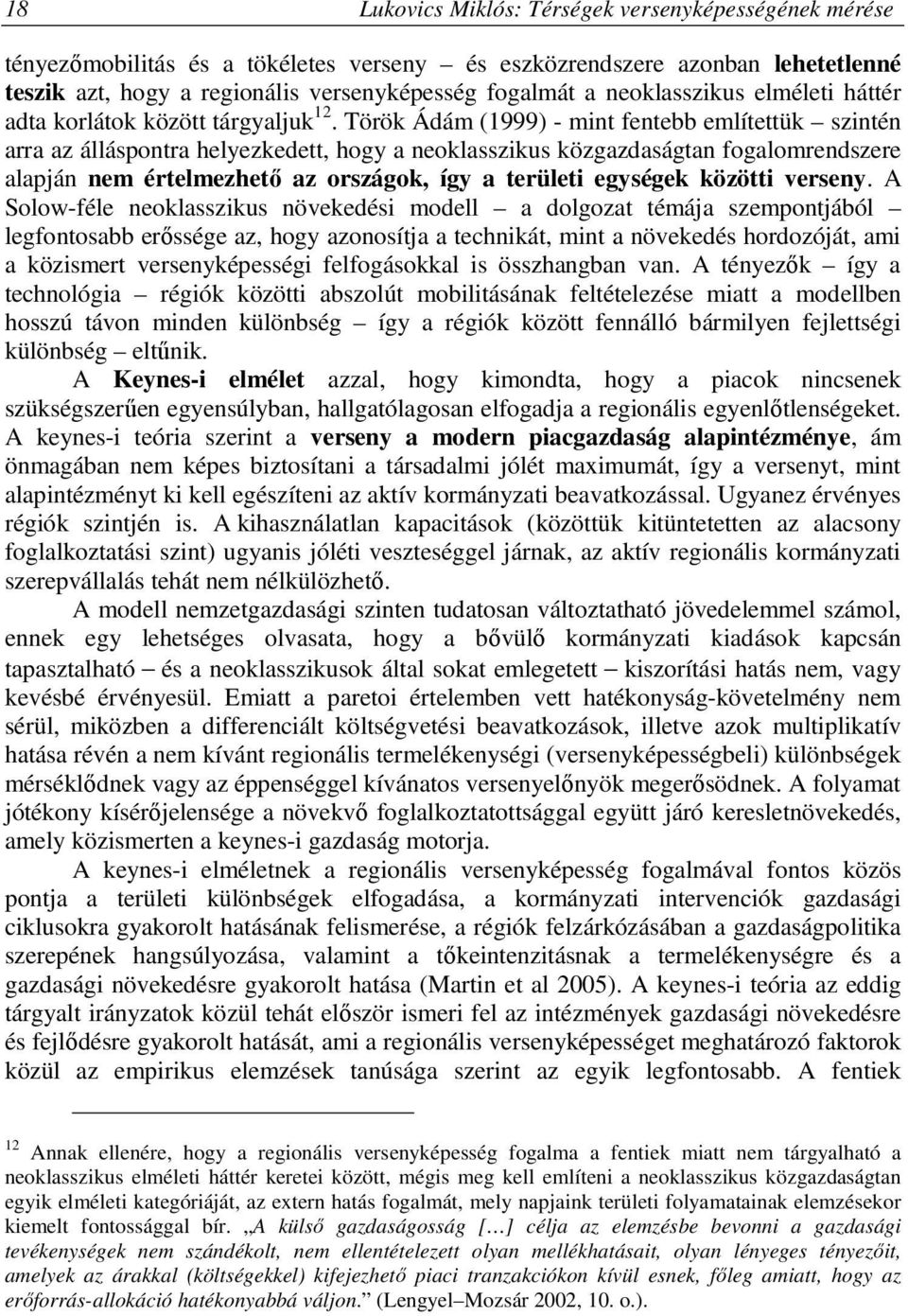 Török Ádám (1999) - mint fentebb említettük szintén arra az álláspontra helyezkedett, hogy a neoklasszikus közgazdaságtan fogalomrendszere alapján nem értelmezhető az országok, így a területi