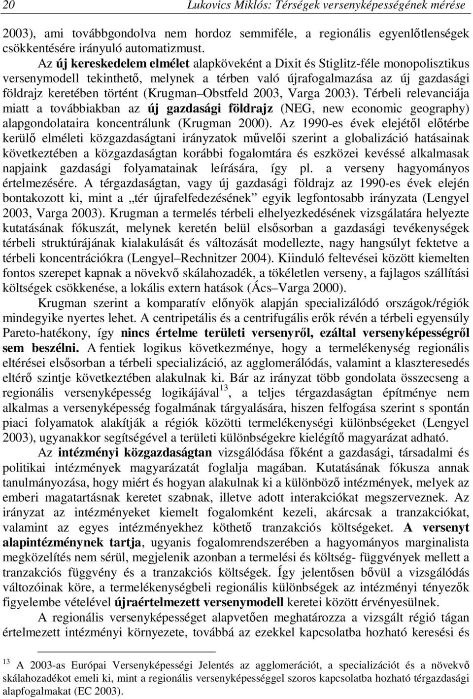Obstfeld 2003, Varga 2003). Térbeli relevanciája miatt a továbbiakban az új gazdasági földrajz (NEG, new economic geography) alapgondolataira koncentrálunk (Krugman 2000).