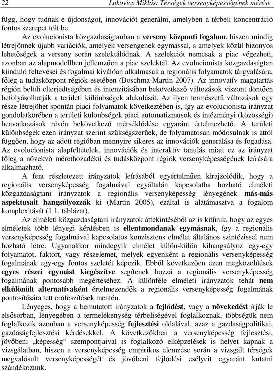 szelektálódnak. A szelekciót nemcsak a piac végezheti, azonban az alapmodellben jellemzően a piac szelektál.