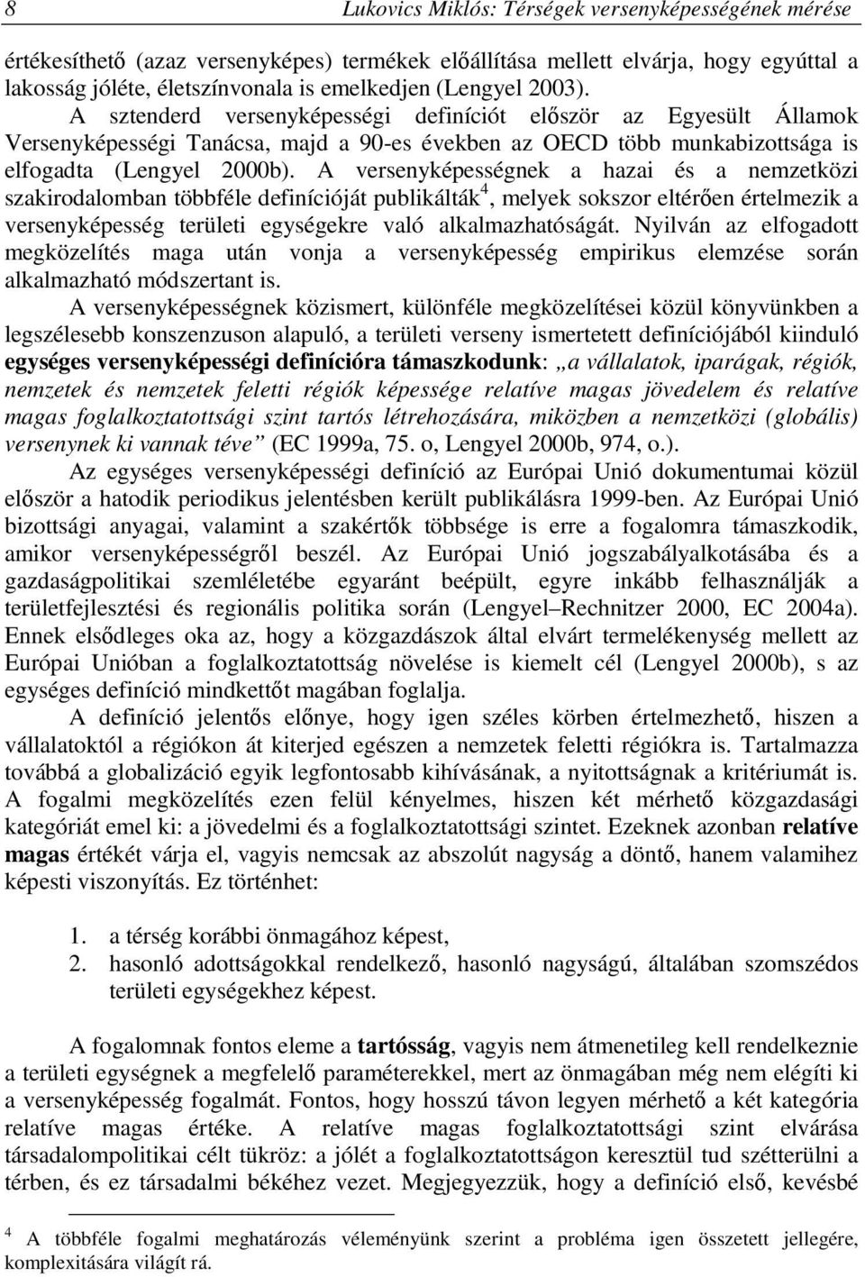 A versenyképességnek a hazai és a nemzetközi szakirodalomban többféle definícióját publikálták 4, melyek sokszor eltérően értelmezik a versenyképesség területi egységekre való alkalmazhatóságát.