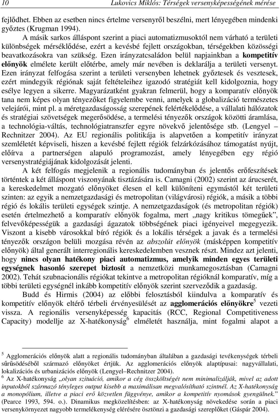 Ezen irányzatcsaládon belül napjainkban a kompetitív előnyök elmélete került előtérbe, amely már nevében is deklarálja a területi versenyt.