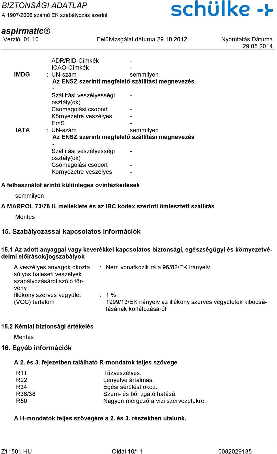 óvintézkedések semmilyen A MARPOL 73/78 II. melléklete és az IBC kódex szerinti ömlesztett szállítás Mentes 15. Szabályozással kapcsolatos információk - 15.