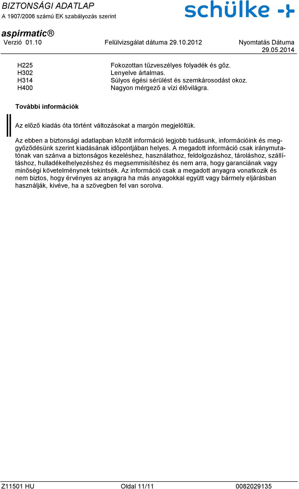 Az ebben a biztonsági adatlapban közölt információ legjobb tudásunk, információink és meggyőződésünk szerint kiadásának időpontjában helyes.