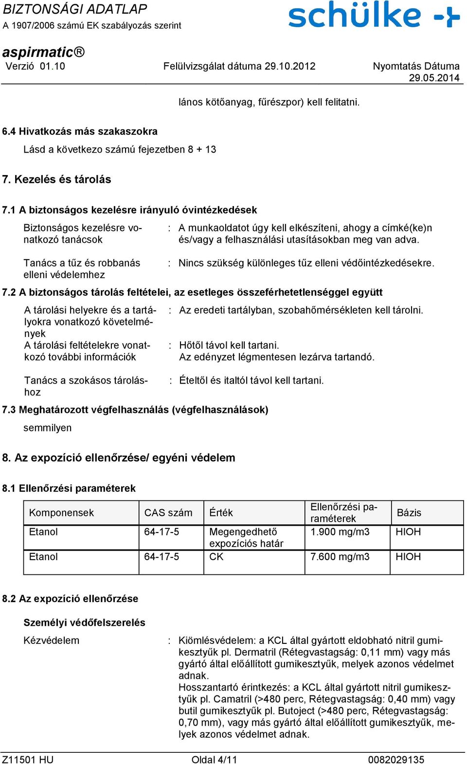 a felhasználási utasításokban meg van adva. : Nincs szükség különleges tűz elleni védőintézkedésekre. 7.