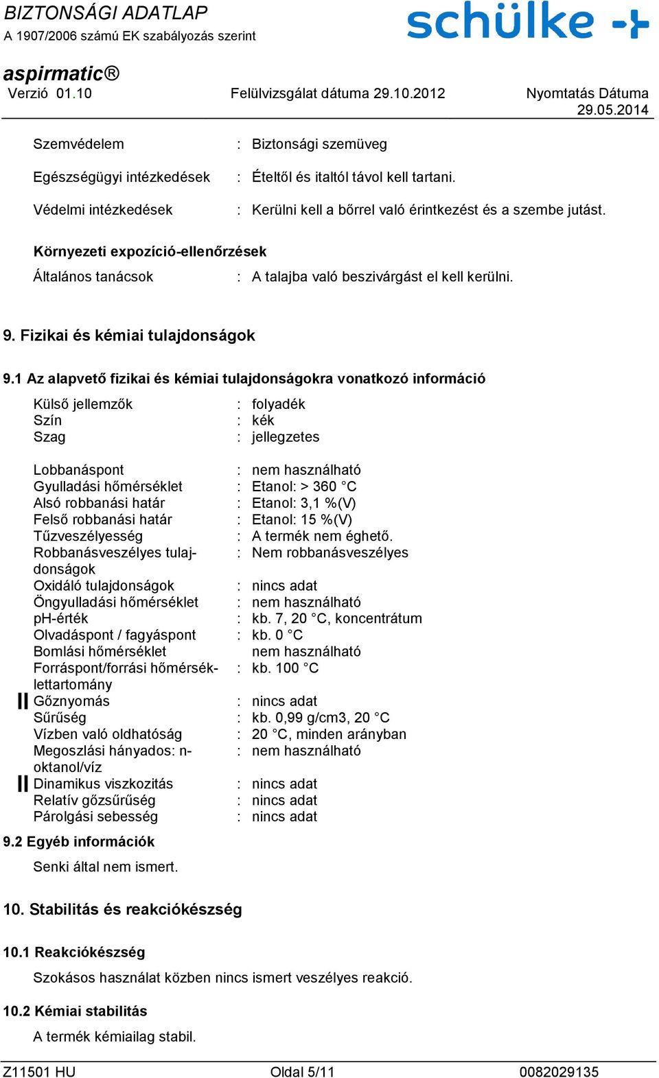 1 Az alapvető fizikai és kémiai tulajdonságokra vonatkozó információ Külső jellemzők : folyadék Szín : kék Szag : jellegzetes Lobbanáspont : nem használható Gyulladási hőmérséklet : : > 360 C Alsó