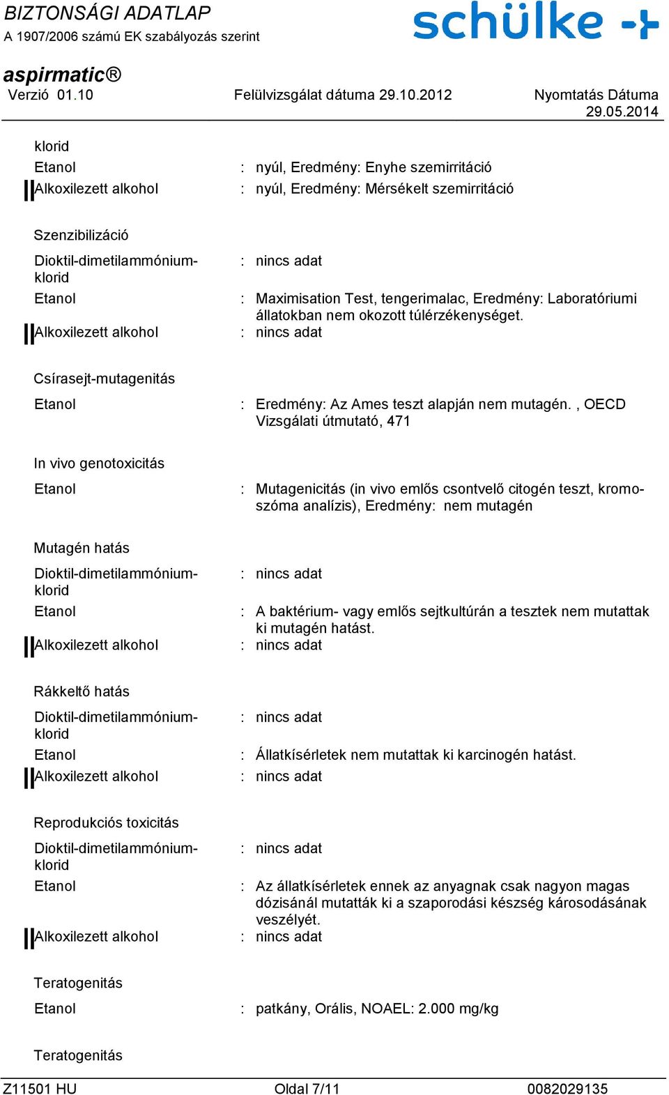 , OECD Vizsgálati útmutató, 471 In vivo genotoxicitás : Mutagenicitás (in vivo emlős csontvelő citogén teszt, kromoszóma analízis), Eredmény: nem mutagén Mutagén hatás : A baktérium- vagy emlős