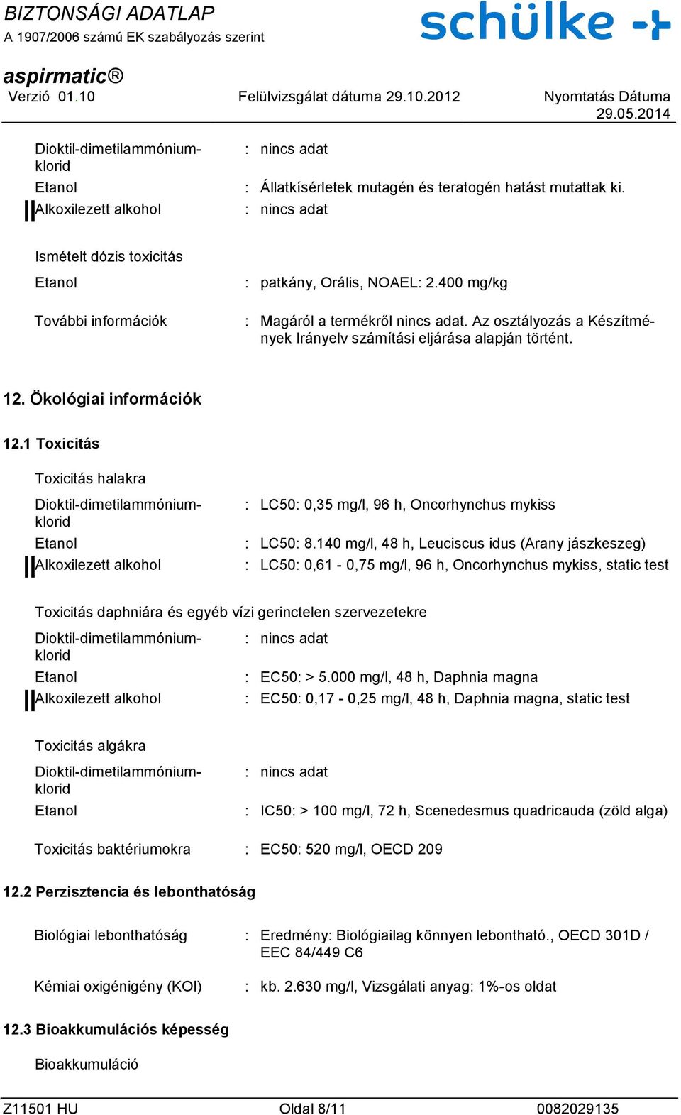 140 mg/l, 48 h, Leuciscus idus (Arany jászkeszeg) : LC50: 0,61-0,75 mg/l, 96 h, Oncorhynchus mykiss, static test Toxicitás daphniára és egyéb vízi gerinctelen szervezetekre : EC50: > 5.