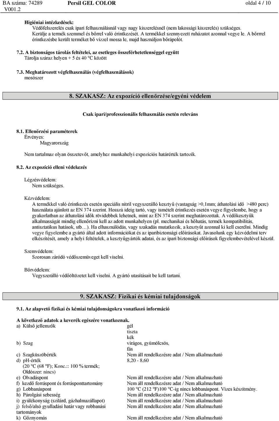 A biztonságos tárolás feltételei, az esetleges összeférhetetlenséggel együtt Tárolja száraz helyen + 5 és 40 C között 7.3. Meghatározott végfelhasználás (végfelhasználások) mosószer 8.