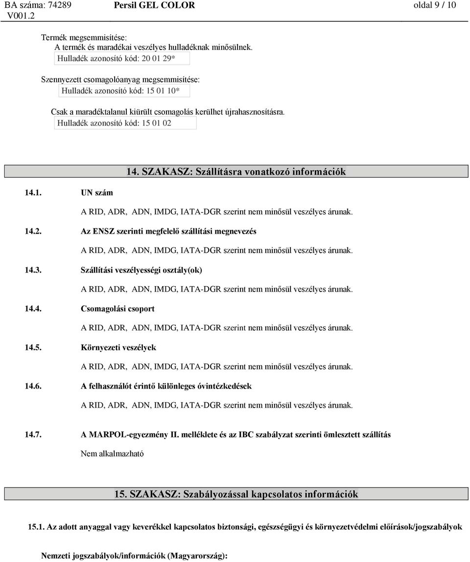 Hulladék azonosító kód: 15 01 02 14. SZAKASZ: Szállításra vonatkozó információk 14.1. UN szám 14.2. Az ENSZ szerinti megfelelő szállítási megnevezés 14.3. Szállítási veszélyességi osztály(ok) 14.4. Csomagolási csoport 14.