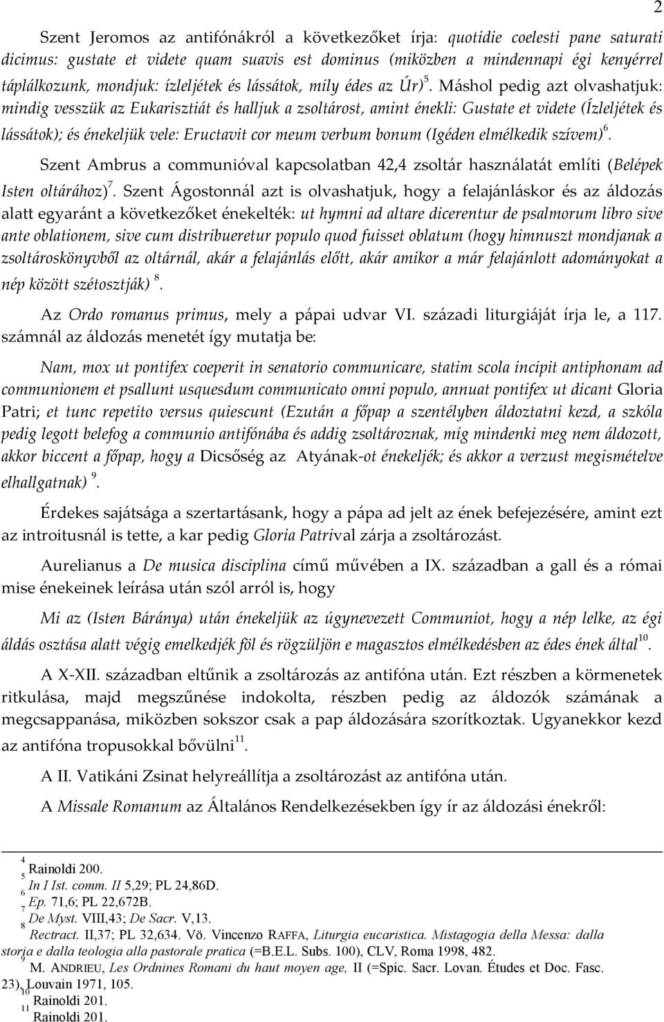 Máshol pedig azt olvashatjuk: mindig vesszük az Eukarisztiát és halljuk a zsoltárost, amint énekli: Gustate et videte (Ízleljétek és lássátok); és énekeljük vele: Eructavit cor meum verbum bonum