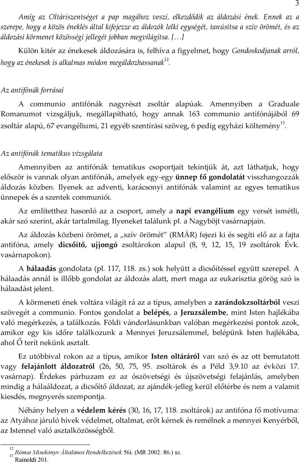 [ ] Külön kitér az énekesek áldozására is, felhíva a figyelmet, hogy Gondoskodjanak arról, hogy az énekesek is alkalmas módon megáldozhassanak 12.