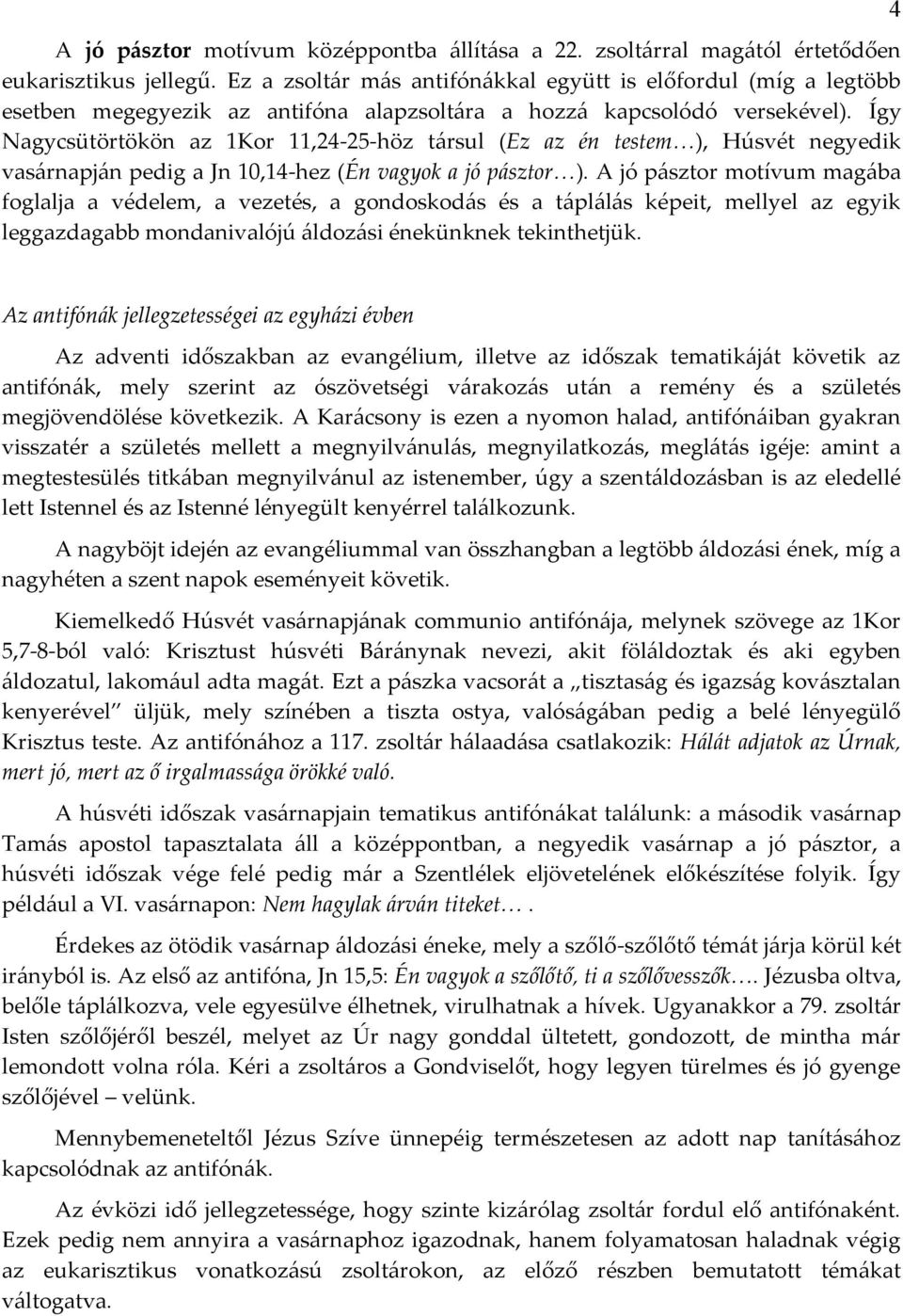 Így Nagycsütörtökön az 1Kor 11,24-25-höz társul (Ez az én testem ), Húsvét negyedik vasárnapján pedig a Jn 10,14-hez (Én vagyok a jó pásztor ).