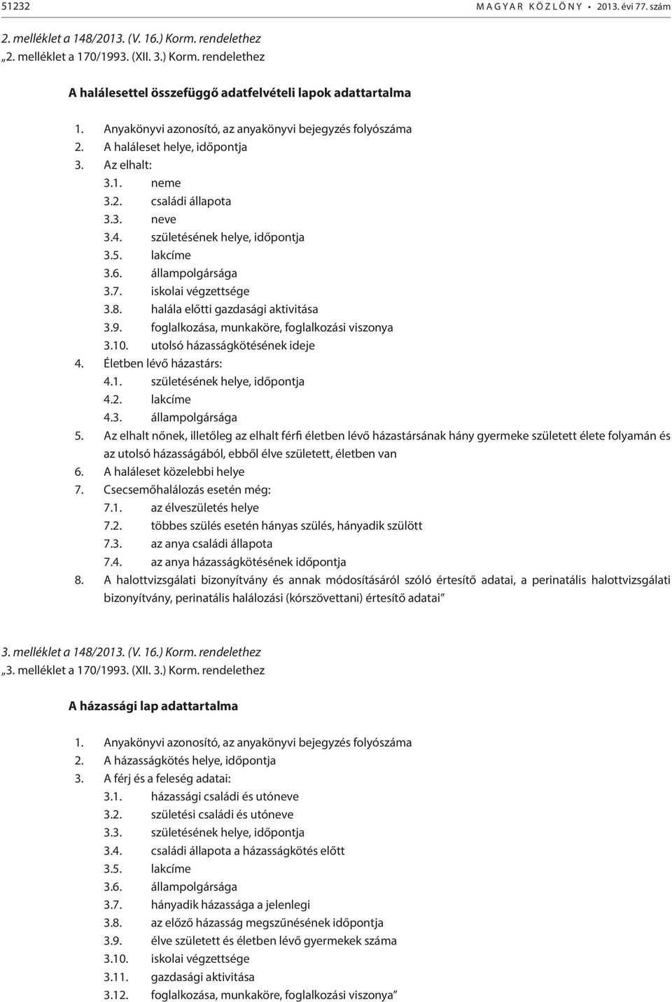 állampolgársága 3.7. iskolai végzettsége 3.8. halála előtti gazdasági aktivitása 3.9. foglalkozása, munkaköre, foglalkozási viszonya 3.10. utolsó házasságkötésének ideje 4. Életben lévő házastárs: 4.