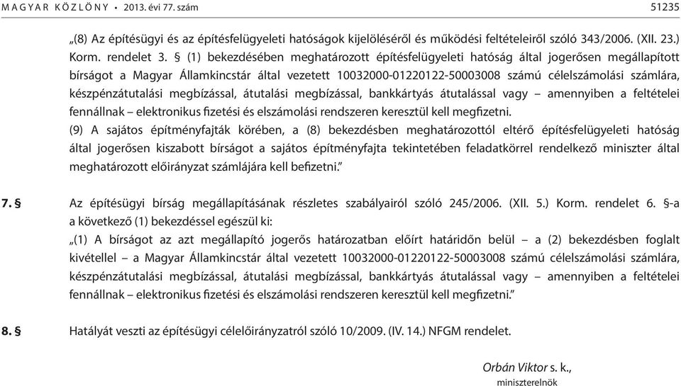 készpénzátutalási megbízással, átutalási megbízással, bankkártyás átutalással vagy amennyiben a feltételei fennállnak elektronikus fizetési és elszámolási rendszeren keresztül kell megfizetni.