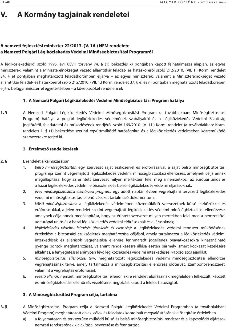 (1) bekezdés x) pontjában kapott felhatalmazás alapján, az egyes miniszterek, valamint a Miniszterelnökséget vezető államtitkár feladat- és hatásköréről szóló 212/2010. (VII. 1.) Korm. rendelet 84.