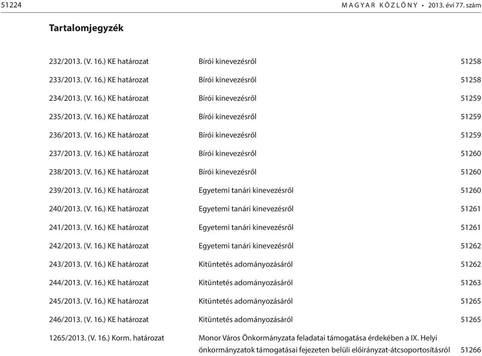 (V. 16.) KE határozat Egyetemi tanári kinevezésről 51260 240/2013. (V. 16.) KE határozat Egyetemi tanári kinevezésről 51261 241/2013. (V. 16.) KE határozat Egyetemi tanári kinevezésről 51261 242/2013.