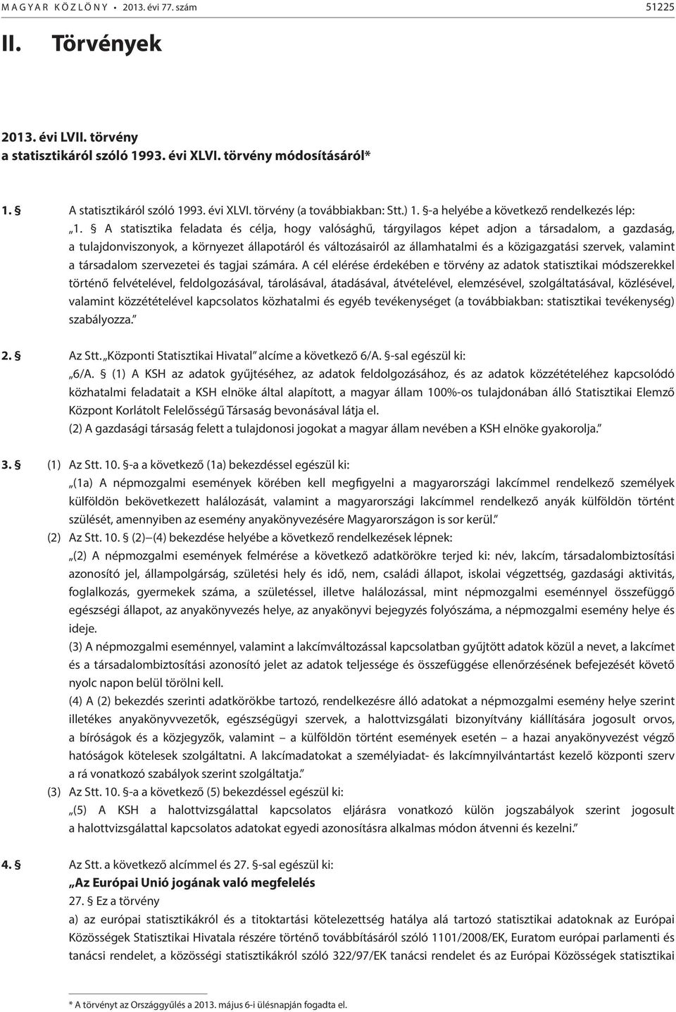 A statisztika feladata és célja, hogy valósághű, tárgyilagos képet adjon a társadalom, a gazdaság, a tulajdonviszonyok, a környezet állapotáról és változásairól az államhatalmi és a közigazgatási