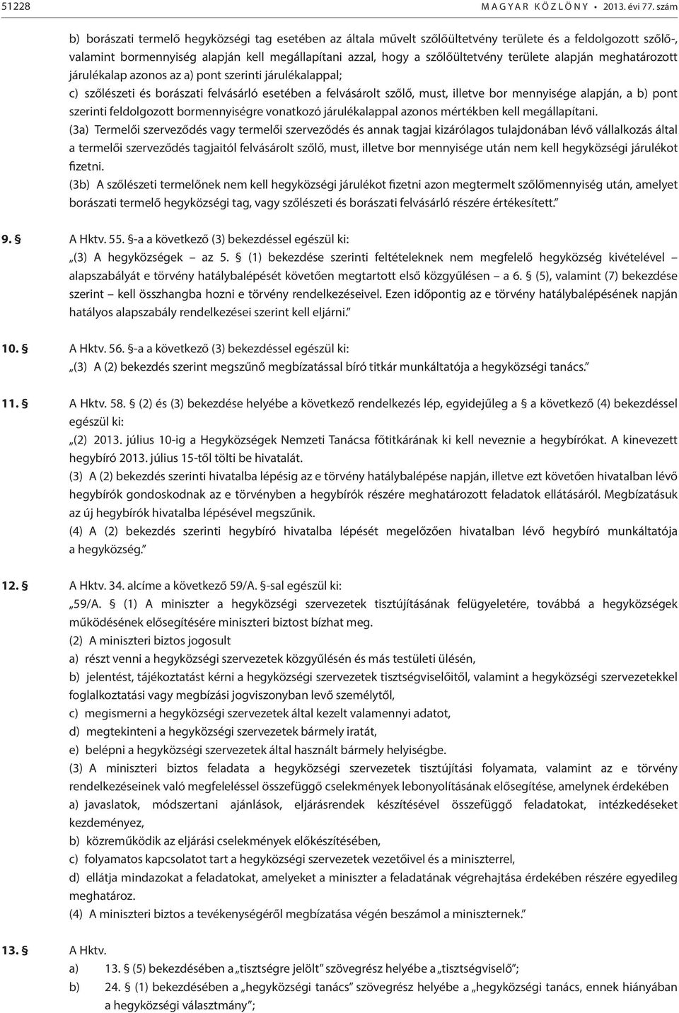 területe alapján meghatározott járulékalap azonos az a) pont szerinti járulékalappal; c) szőlészeti és borászati felvásárló esetében a felvásárolt szőlő, must, illetve bor mennyisége alapján, a b)