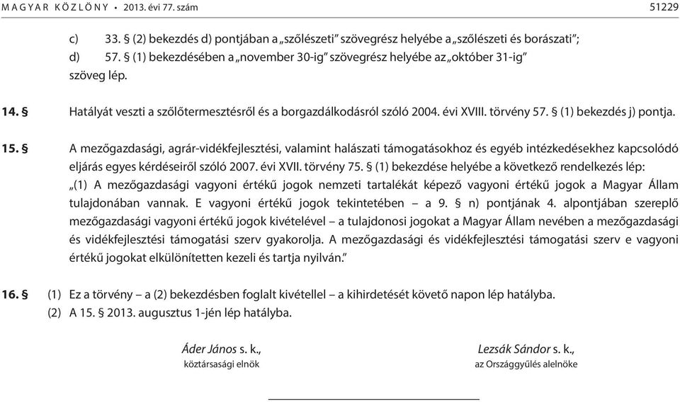 (1) bekezdés j) pontja. 15. A mezőgazdasági, agrár-vidékfejlesztési, valamint halászati támogatásokhoz és egyéb intézkedésekhez kapcsolódó eljárás egyes kérdéseiről szóló 2007. évi XVII. törvény 75.