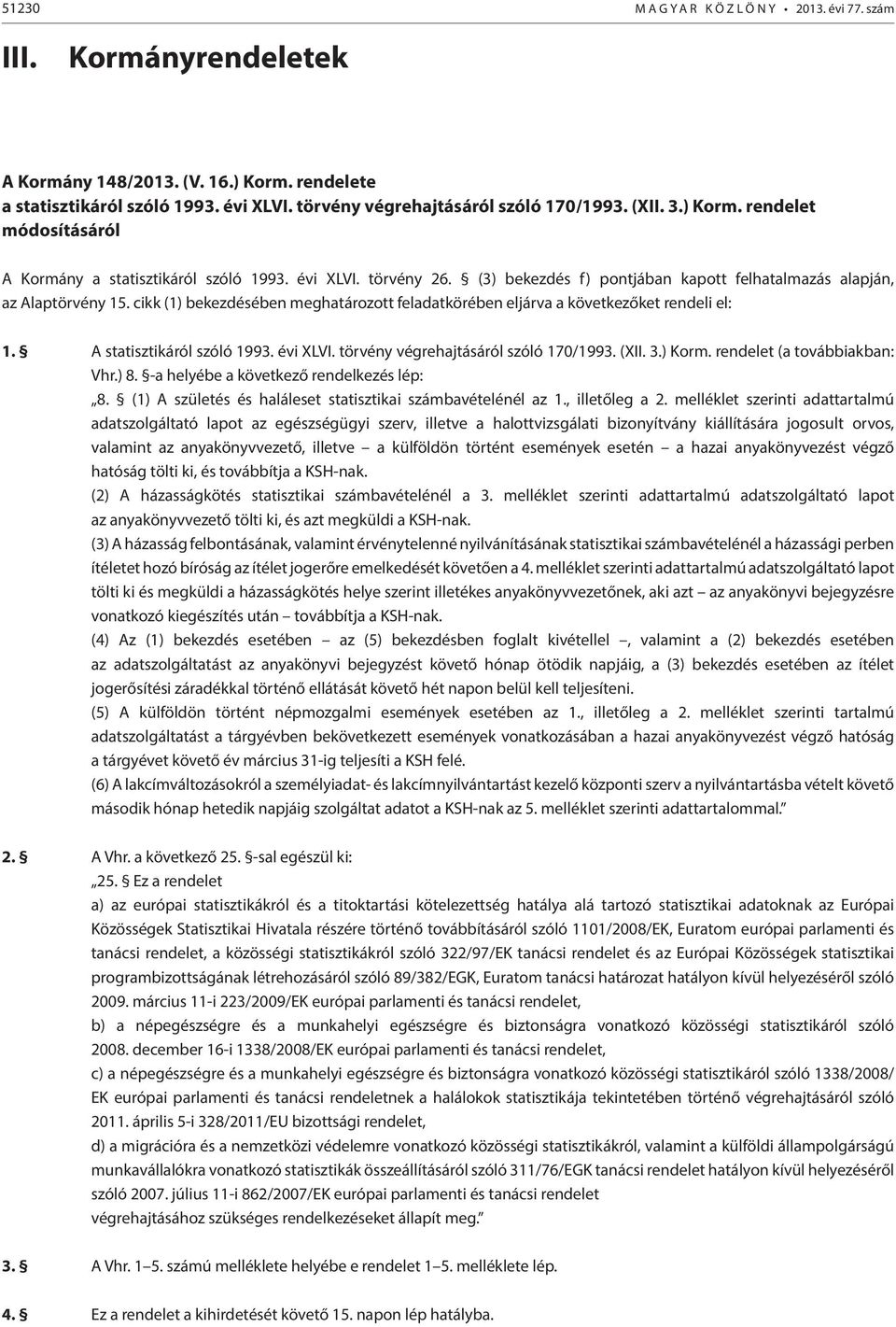 cikk (1) bekezdésében meghatározott feladatkörében eljárva a következőket rendeli el: 1. A statisztikáról szóló 1993. évi XLVI. törvény végrehajtásáról szóló 170/1993. (XII. 3.) Korm.