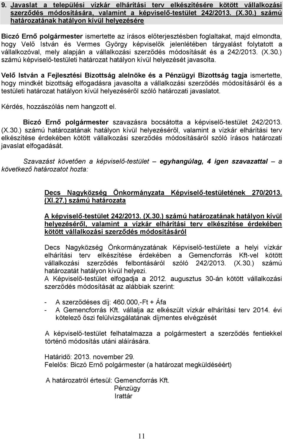 tárgyalást folytatott a vállalkozóval, mely alapján a vállalkozási szerződés módosítását és a 242/2013. (X.30.) számú képviselő-testületi határozat hatályon kívül helyezését javasolta.