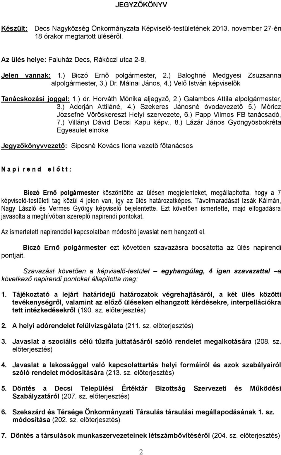 ) Galambos Attila alpolgármester, 3.) Adorján Attiláné, 4.) Szekeres Jánosné óvodavezető 5.) Móricz Józsefné Vöröskereszt Helyi szervezete, 6.) Papp Vilmos FB tanácsadó, 7.