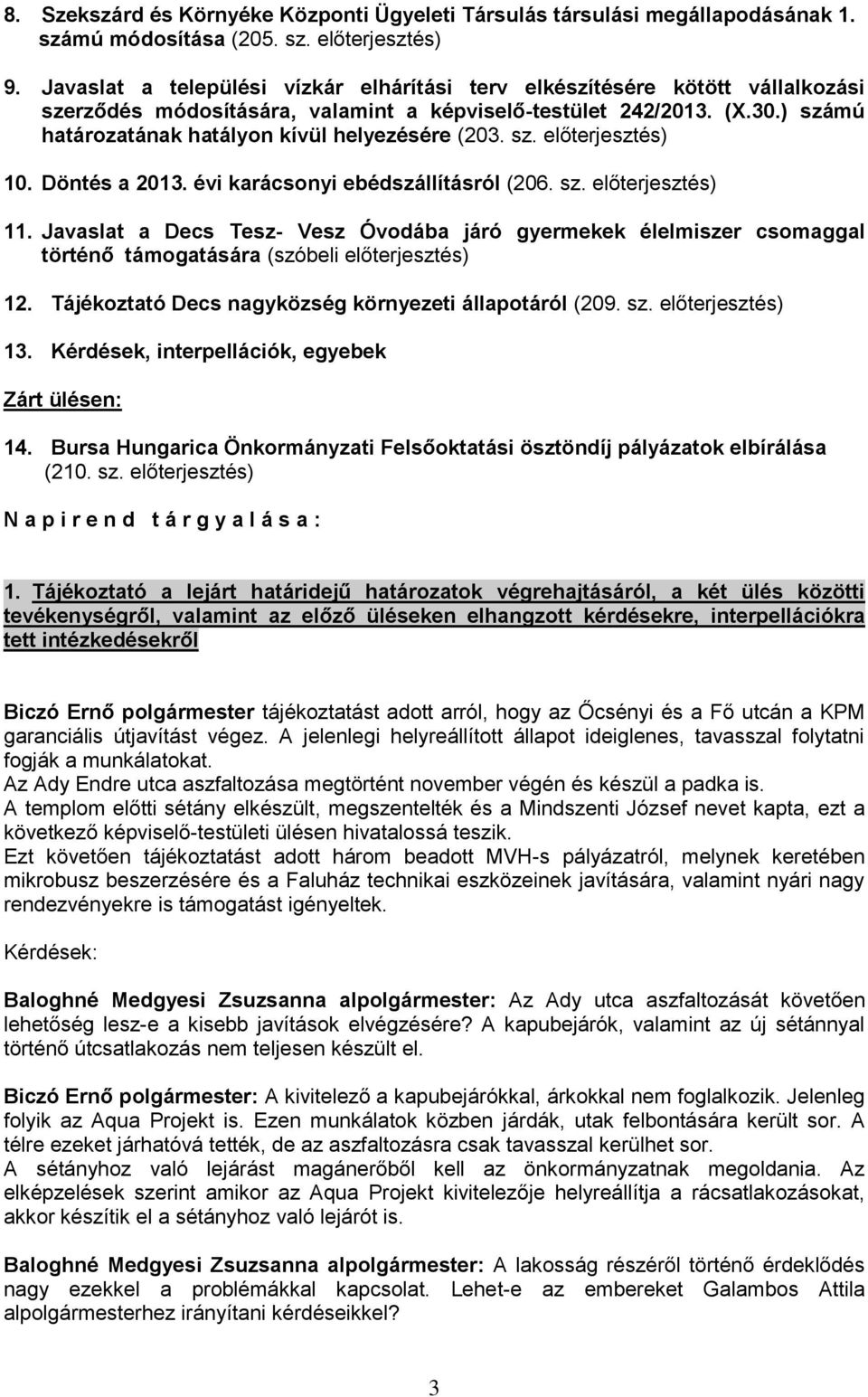 ) számú határozatának hatályon kívül helyezésére (203. sz. előterjesztés) 10. Döntés a 2013. évi karácsonyi ebédszállításról (206. sz. előterjesztés) 11.